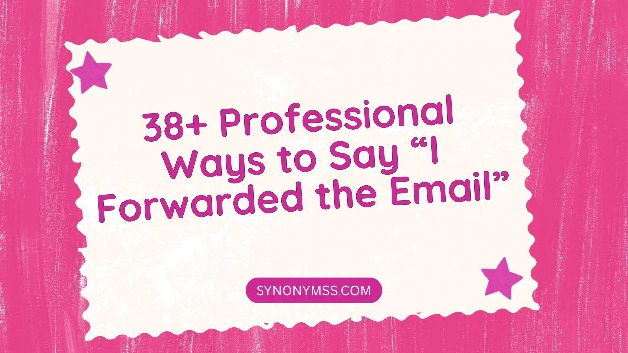38+ Professional Ways to Say “I Forwarded the Email”